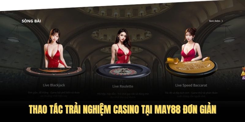 Thao tác trải nghiệm casino tại May88 đơn giản