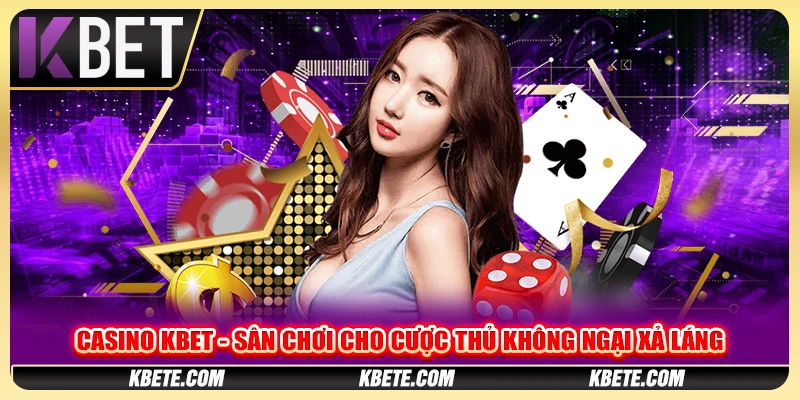 Casino Kbet - Sân Chơi Cho Cược Thủ Không Ngại Xả Láng