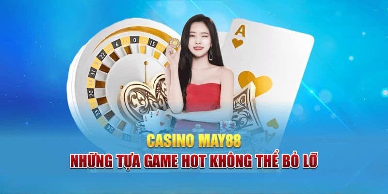 Danh mục Casino May88 siêu khủng, thỏa sức lựa chọn