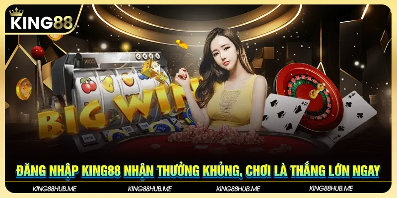 Đăng Nhập King88 Nhận Thưởng Khủng, Chơi Là Thắng Lớn Ngay