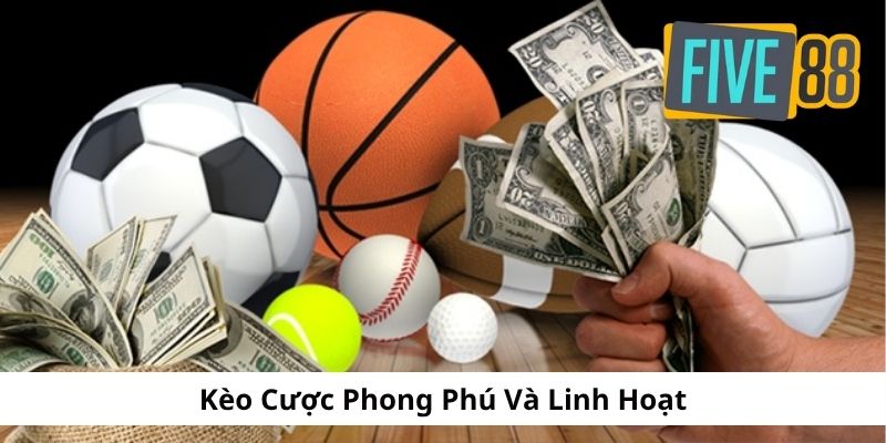 Kèo cược phong phú và vô cùng linh hoạt