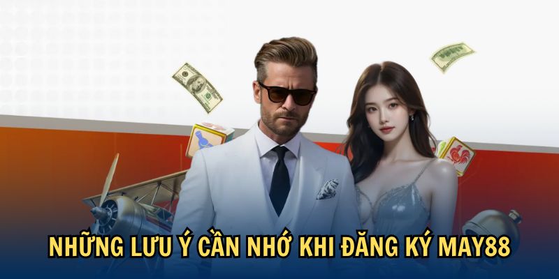 Những lưu ý cần nhớ khi Đăng Ký May88