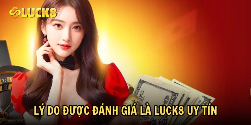 Lý do được đánh giá là Luck8 uy tín