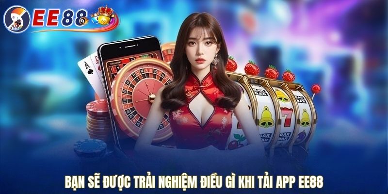 Bạn sẽ được trải nghiệm điều gì khi tải app EE88