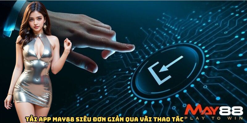 Tải app May88 siêu đơn giản qua vài thao tác