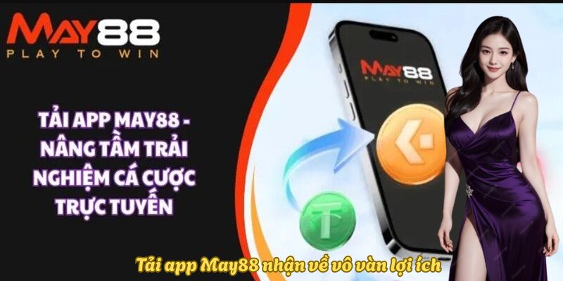 Tải app May88 nhận về vô vàn lợi ích