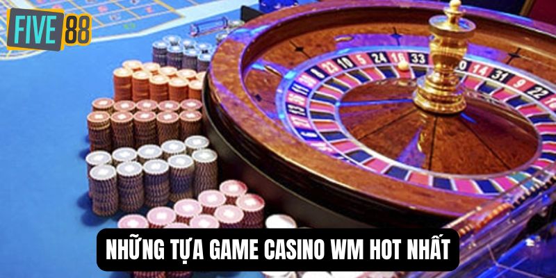Những tựa game casino WM hot nhất