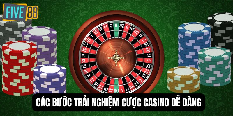 Các bước trải nghiệm cược casino dễ dàng