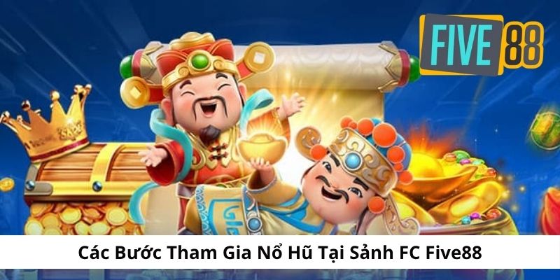 Các bước tham gia nổ hũ tại sảnh FC đơn giản