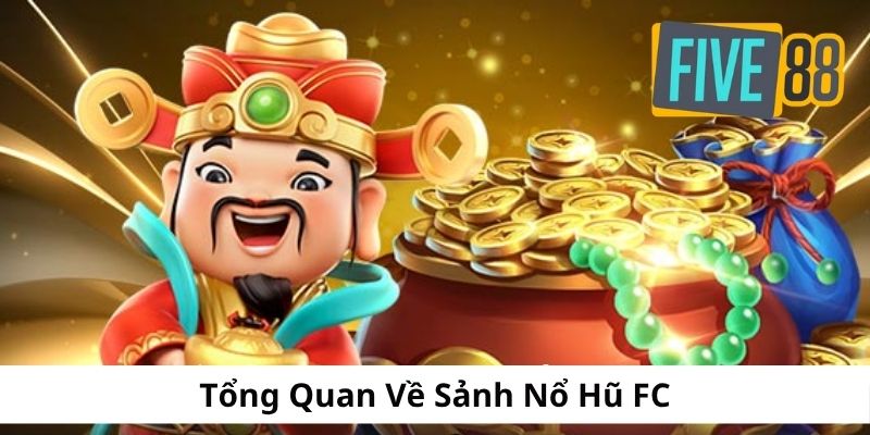 Tổng quan về sảnh game nổ hũ FC hấp dẫn