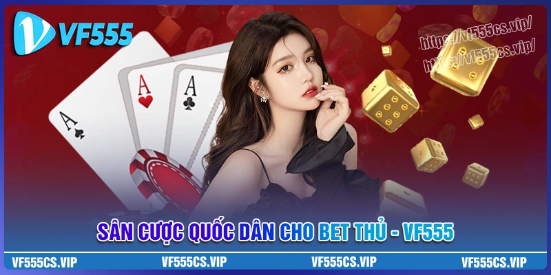 Nhà cái VF555 - Sân chơi quốc dân được giới bet thủ tin chọn
