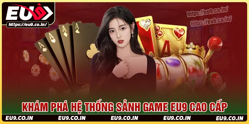 Hệ thống sảnh game chất lượng cao tại eu9vn