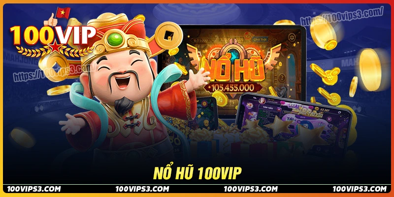 Nổ hũ 100Vip -  Trải nghiệm đẳng cấp cùng thương hiệu số 1