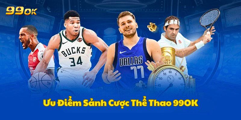 Ưu điểm khiến cá cược thể thao tại 99OK luôn thu hút
