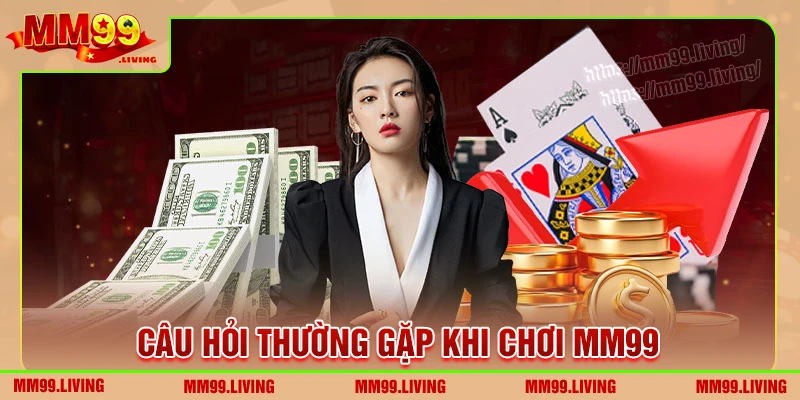 Một số câu hỏi thường gặp về nhà cái MM99