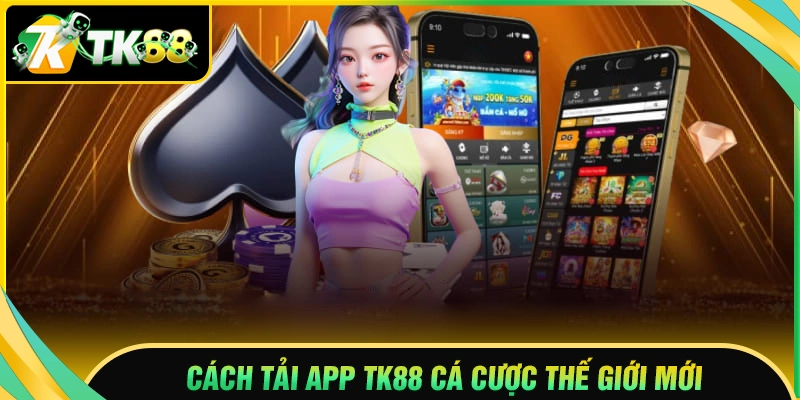 tai-app-tk88-cach-tham-gia-the-gioi-ca-cuoc-nhanh-chong